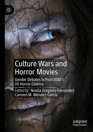 Culture Wars and Horror Movies : Gender Debates in Post-2010's US Horror Cinema - Noelia Gregorio-Fernández