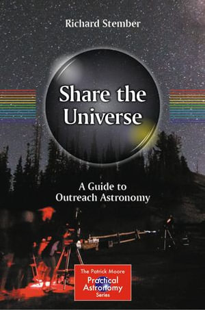 Share the Universe : A Guide to Outreach Astronomy - Richard Stember