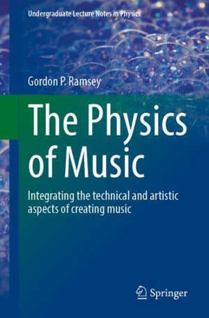 The Physics of Music : Integrating the Technical and Artistic Aspects of Creating Music - Gordon P. Ramsey