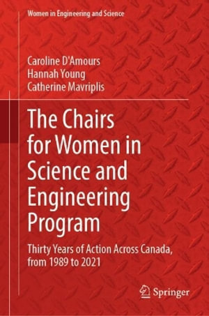 The Chairs for Women in Science and Engineering Program : Thirty Years of Action Across Canada, from 1989 to 2021 - Caroline D'Amours