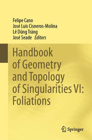 Handbook of Geometry and Topology of Singularities VI : Foliations - Felipe Cano