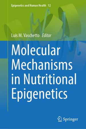 Molecular Mechanisms in Nutritional Epigenetics : Epigenetics and Human Health : Book 12 - Luis M. Vaschetto