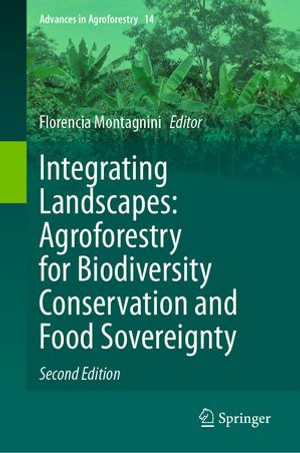 Integrating Landscapes : Agroforestry for Biodiversity Conservation and Food Sovereignty - Florencia Montagnini
