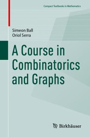 A Course in Combinatorics and Graphs : Compact Textbooks in Mathematics - Simeon Ball