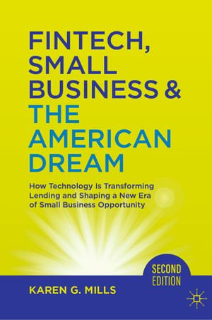 Fintech, Small Business & The American Dream : How Technology Is Transforming Lending and Shaping a New Era of Small Business Opportunity - Karen G. Mills