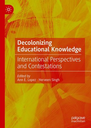 Decolonizing Educational Knowledge : International Perspectives and Contestations - Ann E. Lopez