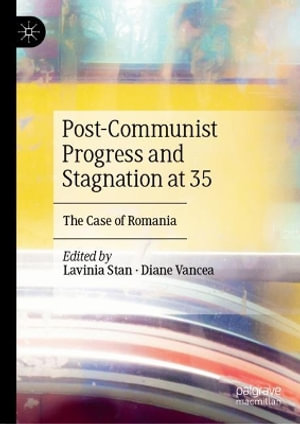 Post-Communist Progress and Stagnation at 35 : The Case of Romania - Lavinia Stan