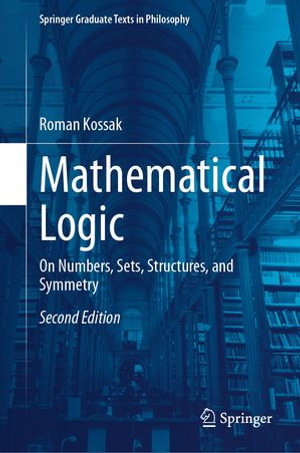 Mathematical Logic : On Numbers, Sets, Structures, and Symmetry - Roman Kossak
