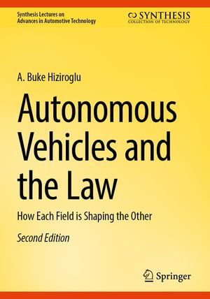 Autonomous Vehicles and the Law : How Each Field is Shaping the Other - A. Buke Hiziroglu