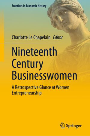 Nineteenth Century Businesswomen : A Retrospective Glance at Women Entrepreneurship - Charlotte Le Chapelain