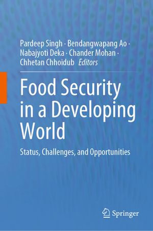 Food Security in a Developing World : Status, Challenges, and Opportunities - Pardeep Singh