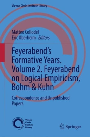 Feyerabend's Formative Years. Volume 2. Feyerabend on Logical Empiricism, Bohm & Kuhn : Correspondence and Unpublished Papers - Matteo Collodel