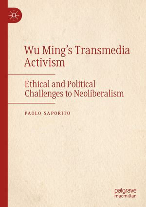 Wu Ming's Transmedia Activism : Ethical and Political Challenges to Neoliberalism - Paolo Saporito