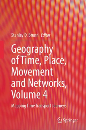 Geography of Time, Place, Movement and Networks, Volume 4 : Mapping Time Transport Journeys - Stanley D. Brunn