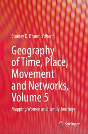 Geography of Time, Place, Movement and Networks, Volume 5 : Mapping Women and Family Journeys - Stanley D. Brunn