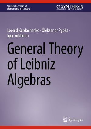 General Theory of Leibniz Algebras : Synthesis Lectures on Mathematics & Statistics - Leonid Kurdachenko