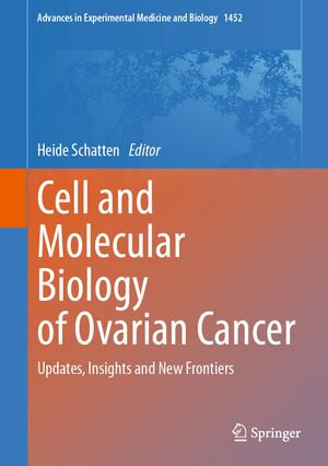 Cell and Molecular Biology of Ovarian Cancer : Updates, Insights and New Frontiers - Heide Schatten