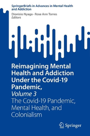 Reimagining Mental Health and Addiction Under the Covid-19 Pandemic, Volume 3 : The Covid-19 Pandemic, Mental Health, and Colonialism - Dionisio Nyaga