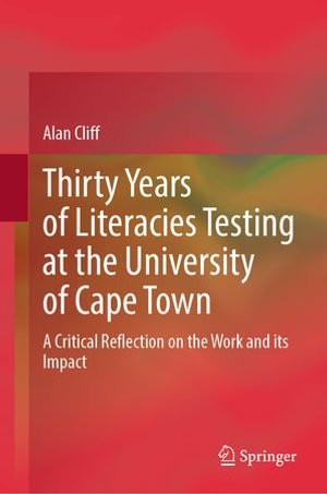 Thirty Years of Literacies Testing at the University of Cape Town : A Critical Reflection on the Work and its Impact - Alan Cliff