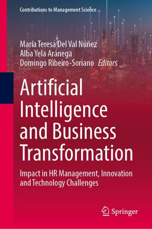 Artificial Intelligence and Business Transformation : Impact in HR Management, Innovation and Technology Challenges - María Teresa Del Val Núñez