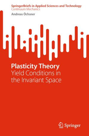 Plasticity Theory : Yield Conditions in the Invariant Space - Andreas Öchsner