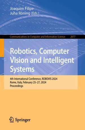 Robotics, Computer Vision and Intelligent Systems : 4th International Conference, ROBOVIS 2024, Rome, Italy, February 25-27, 2024, Proceedings - Joaquim Filipe