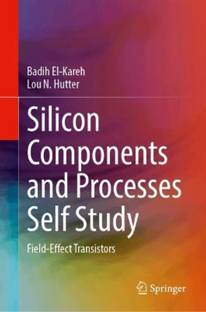 Silicon Components and Processes Self Study : Field-Effect Transistors - Badih El-Kareh