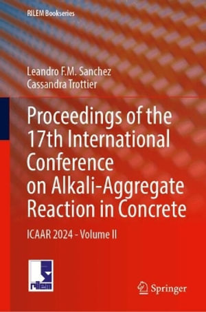 Proceedings of the 17th International Conference on Alkali-Aggregate Reaction in Concrete : ICAAR 2024 - Volume II - Leandro F.M. Sanchez