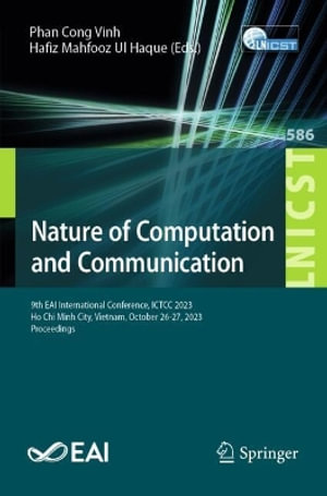 Nature of Computation and Communication : 9th EAI International Conference, ICTCC 2023, Ho Chi Minh City, Vietnam, October 26-27, 2023, Proceedings - Phan Cong Vinh