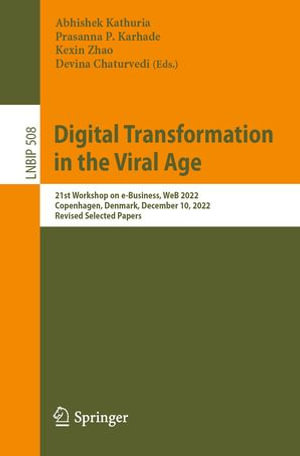 Digital Transformation in the Viral Age : 21st Workshop on e-Business, WeB 2022, Copenhagen, Denmark, December 10, 2022, Revised Selected Papers - Abhishek Kathuria