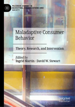 Maladaptive Consumer Behavior : Theory, Research, and Intervention - Ingrid M. Martin