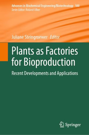 Plants as Factories for Bioproduction : Recent Developments and Applications - Juliane Steingroewer