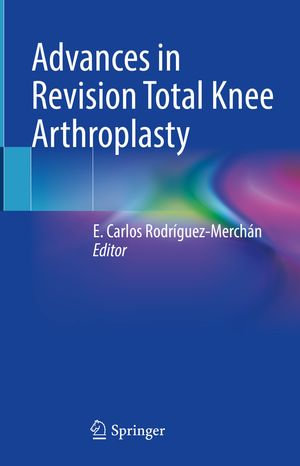 Advances in Revision Total Knee Arthroplasty - E. Carlos Rodríguez-Merchán