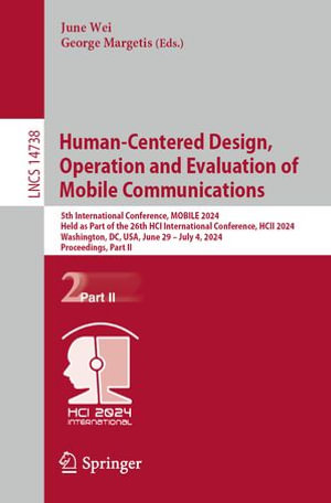 Human-Centered Design, Operation and Evaluation of Mobile Communications : 5th International Conference, MOBILE 2024, Held as Part of the 26th HCI International Conference, HCII 2024, Washington, DC, USA, June 29-July 4, 2024, Proceedings, Part II - June Wei