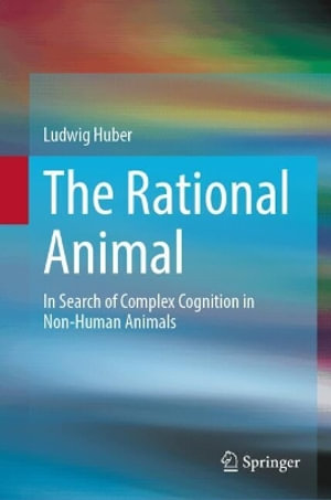 The Rational Animal : In Search of Complex Cognition in Non-Human Animals - Ludwig Huber