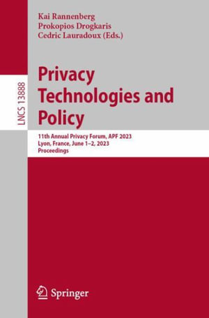 Privacy Technologies and Policy : 11th Annual Privacy Forum, APF 2023, Lyon, France, June 1-2, 2023, Proceedings - Kai Rannenberg