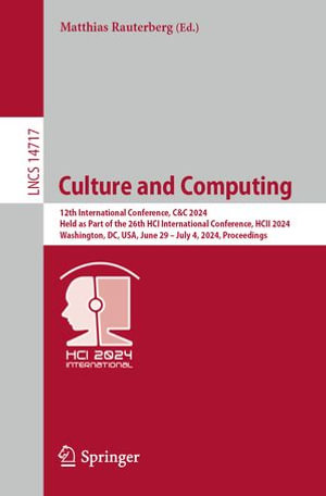 Culture and Computing : 12th International Conference, C&C 2024, Held as Part of the 26th HCI International Conference, HCII 2024, Washington, DC, USA, June 29 - July 4, 2024, Proceedings - Matthias Rauterberg