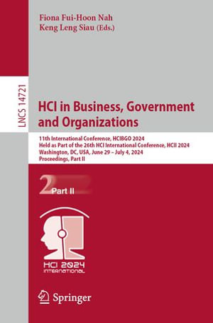 HCI in Business, Government and Organizations : 11th International Conference, HCIBGO 2024, Held as Part of the 26th HCI International Conference, HCII 2024, Washington, DC, USA, June 29 - July 4, 2024, Proceedings, Part II - Fiona Fui-Hoon Nah