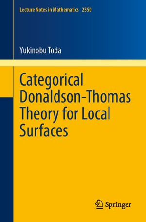 Categorical Donaldson-Thomas Theory for Local Surfaces : Lecture Notes in Mathematics : Book 2350 - Yukinobu Toda