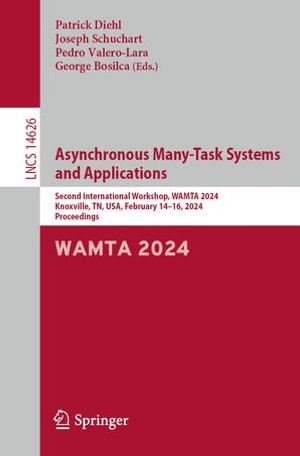 Asynchronous Many-Task Systems and Applications : Second International Workshop, WAMTA 2024, Knoxville, TN, USA, February 14-16, 2024, Proceedings - Patrick Diehl