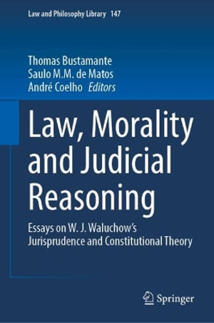 Law, Morality and Judicial Reasoning : Essays on W. J. Waluchow's Jurisprudence and Constitutional Theory - Thomas Bustamante