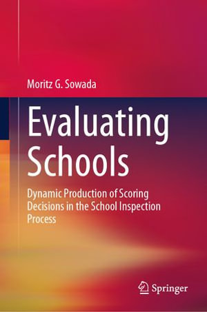 Evaluating Schools : Dynamic Production of Scoring Decisions in the School Inspection Process - Moritz G. Sowada