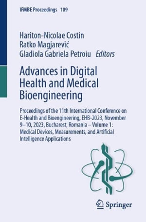 Advances in Digital Health and Medical Bioengineering : Proceedings of the 11th International Conference on E-Health and Bioengineering, EHB-2023, November 9-10, 2023, Bucharest, Romania - Volume 1: Medical Devices, Measurements, and Artificial Intelligen - Hariton-Nicolae Costin