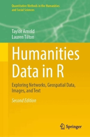 Humanities Data in R : Exploring Networks, Geospatial Data, Images, and Text - Taylor Arnold