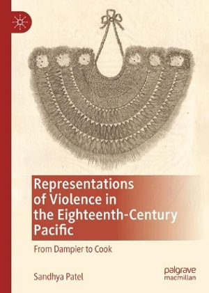 Representations of Violence in the Eighteenth-Century Pacific : From Dampier to Cook - Sandhya Patel