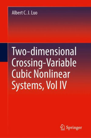 Two-dimensional Crossing-Variable Cubic Nonlinear Systems, Vol IV - Albert C. J. Luo