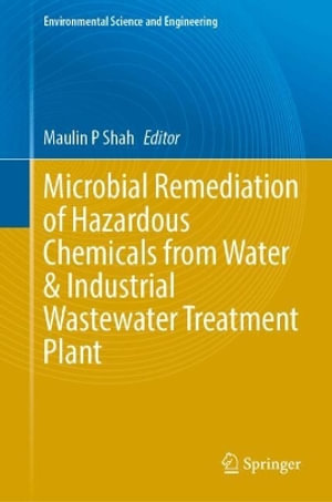 Microbial Remediation of Hazardous Chemicals from Water & Industrial Wastewater Treatment Plant : Environmental Science and Engineering - Maulin P. Shah