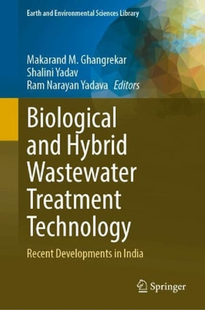 Biological and Hybrid Wastewater Treatment Technology : Recent Developments in India - Makarand M. Ghangrekar