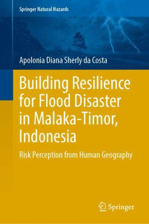 Building Resilience for Flood Disaster in Malaka-Timor, Indonesia : Risk Perception from Human Geography - Apolonia Diana Sherly da Costa