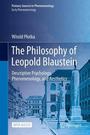 The Philosophy of Leopold Blaustein : Descriptive Psychology, Phenomenology, and Aesthetics - Witold PÅ?otka